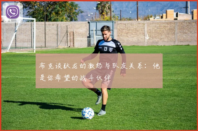 布克谈狄龙的激怒与队友关系：他是你希望的战斗伙伴
